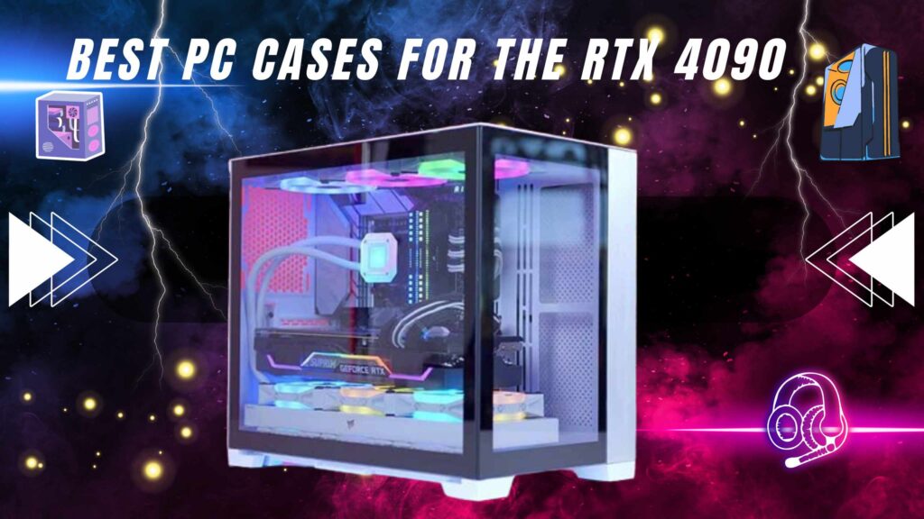Best PC Cases for the RTX 4090