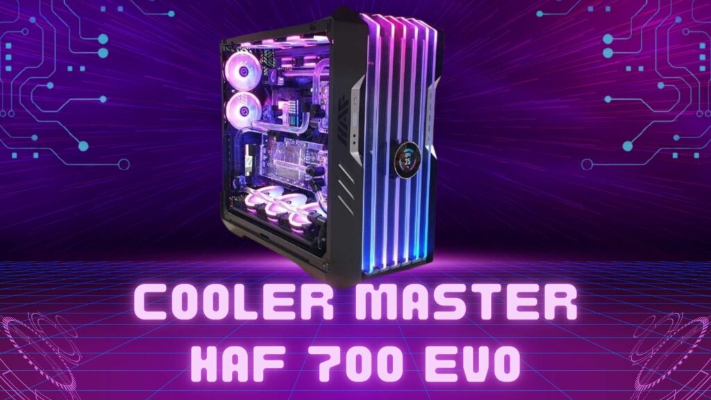 Cooler Master HAF 700 EVO