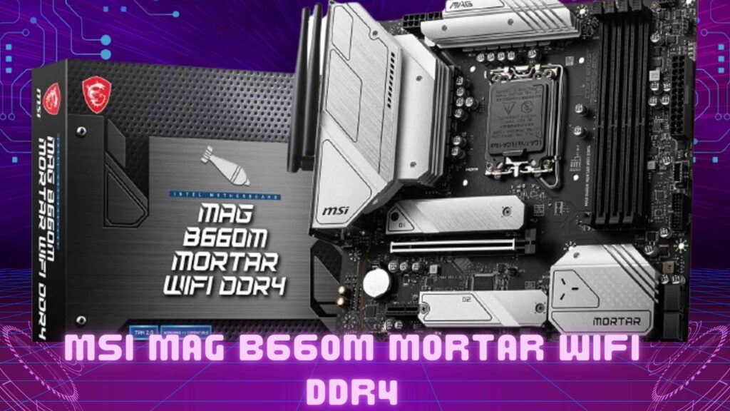 MSI MAG B660M Mortar WiFi DDR4