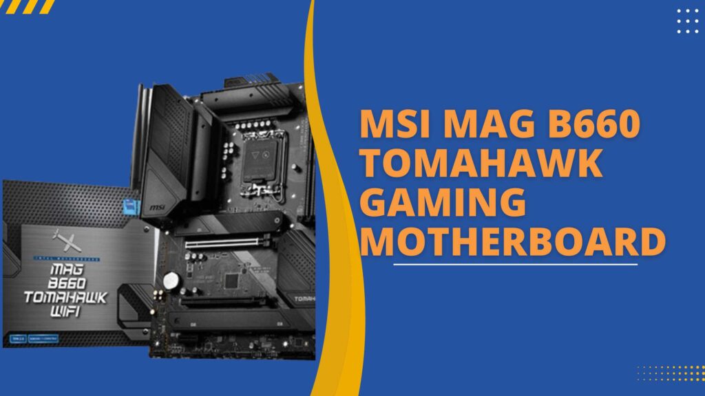 1. MSI MAG B660 Tomahawk WiFi DDR4 Gaming Motherboard